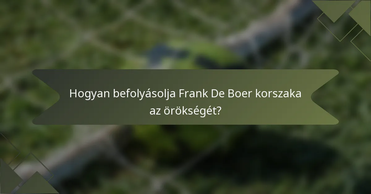 Hogyan befolyásolja Frank De Boer korszaka az örökségét?