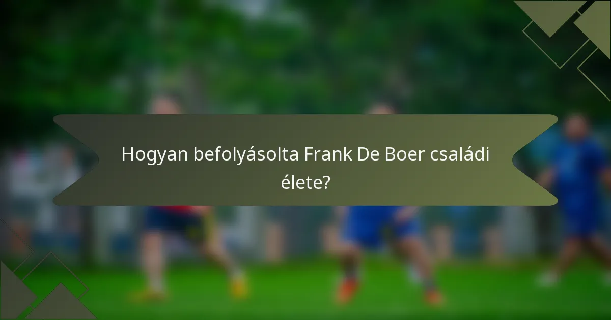 Hogyan befolyásolta Frank De Boer családi élete?