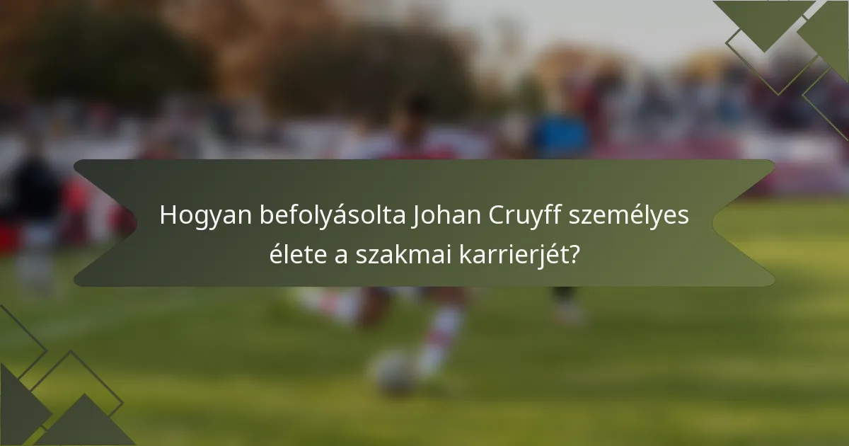 Hogyan befolyásolta Johan Cruyff személyes élete a szakmai karrierjét?