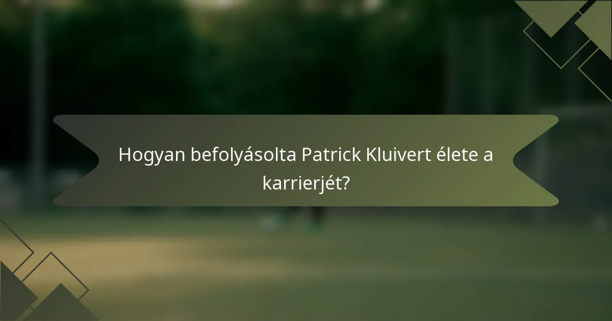 Hogyan befolyásolta Patrick Kluivert élete a karrierjét?