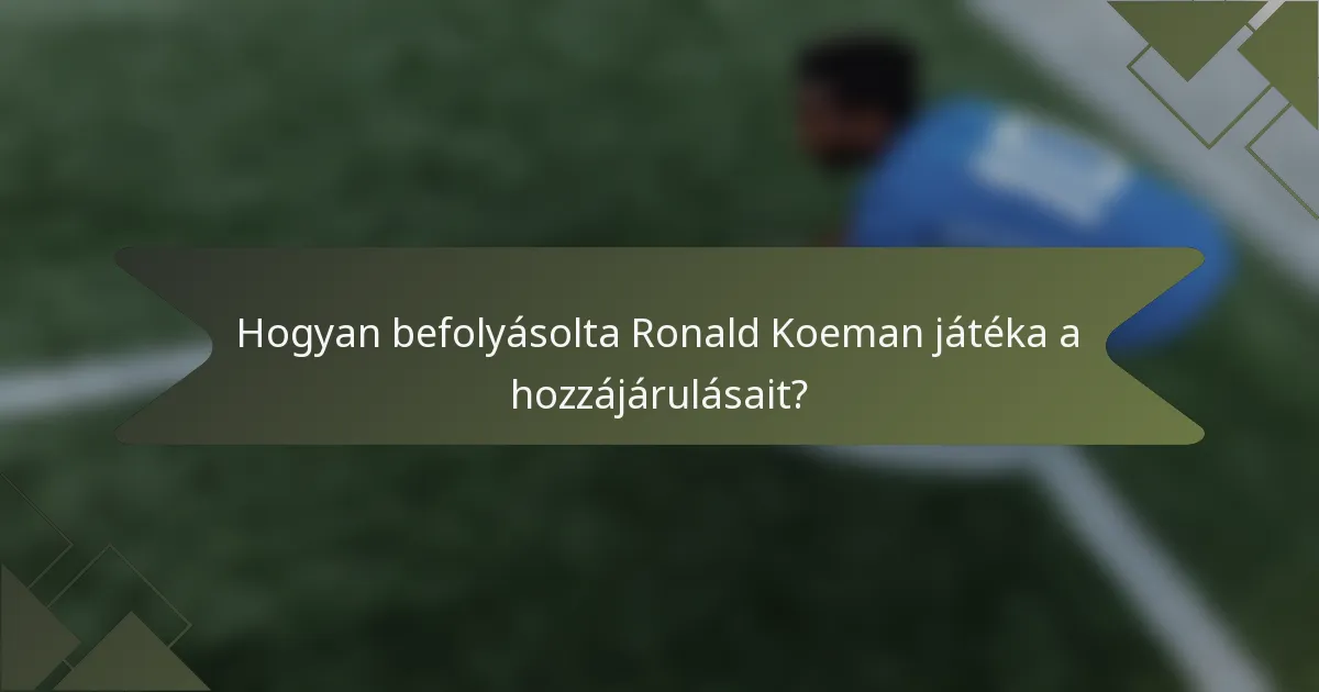 Hogyan befolyásolta Ronald Koeman játéka a hozzájárulásait?