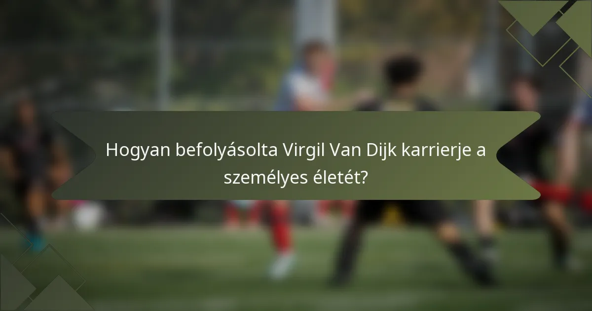 Hogyan befolyásolta Virgil Van Dijk karrierje a személyes életét?