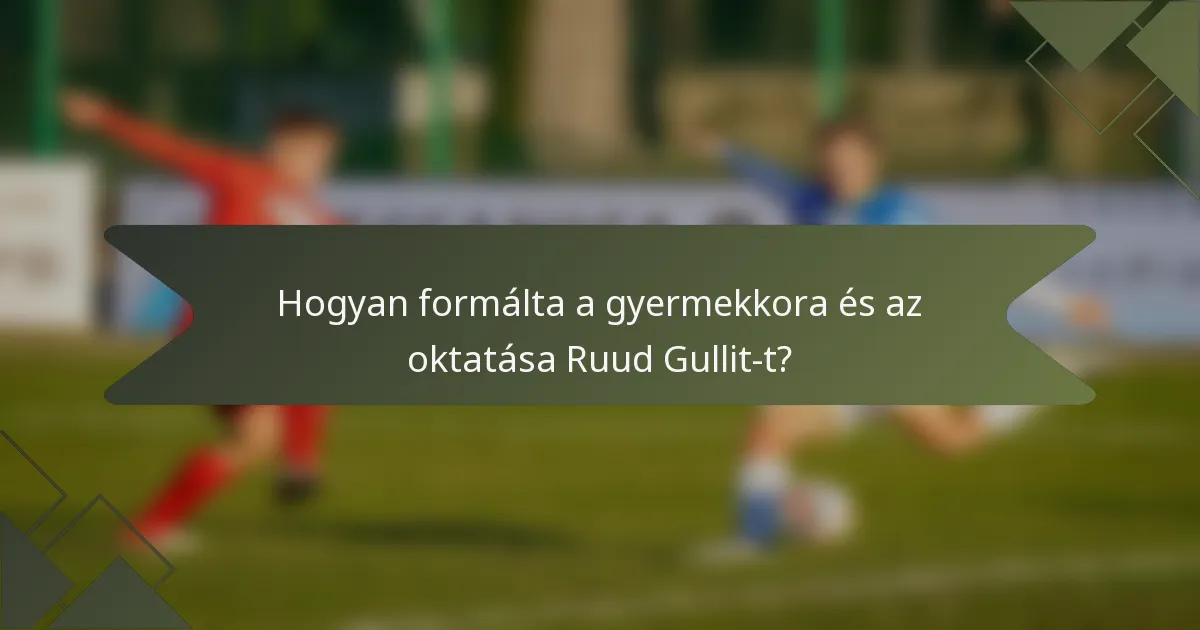 Hogyan formálta a gyermekkora és az oktatása Ruud Gullit-t?