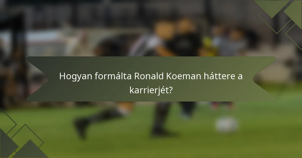 Hogyan formálta Ronald Koeman háttere a karrierjét?