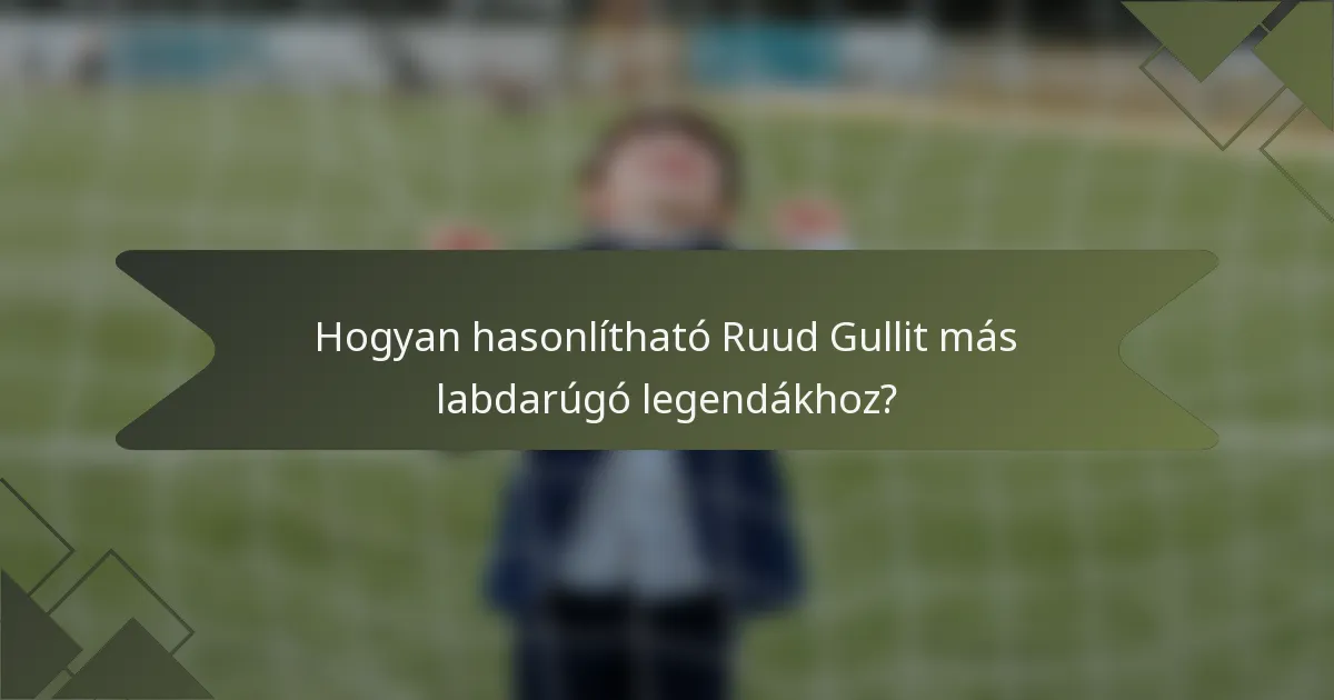 Hogyan hasonlítható Ruud Gullit más labdarúgó legendákhoz?