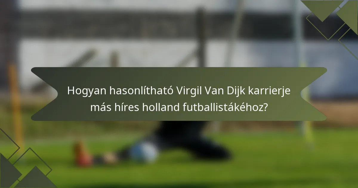 Hogyan hasonlítható Virgil Van Dijk karrierje más híres holland futballistákéhoz?