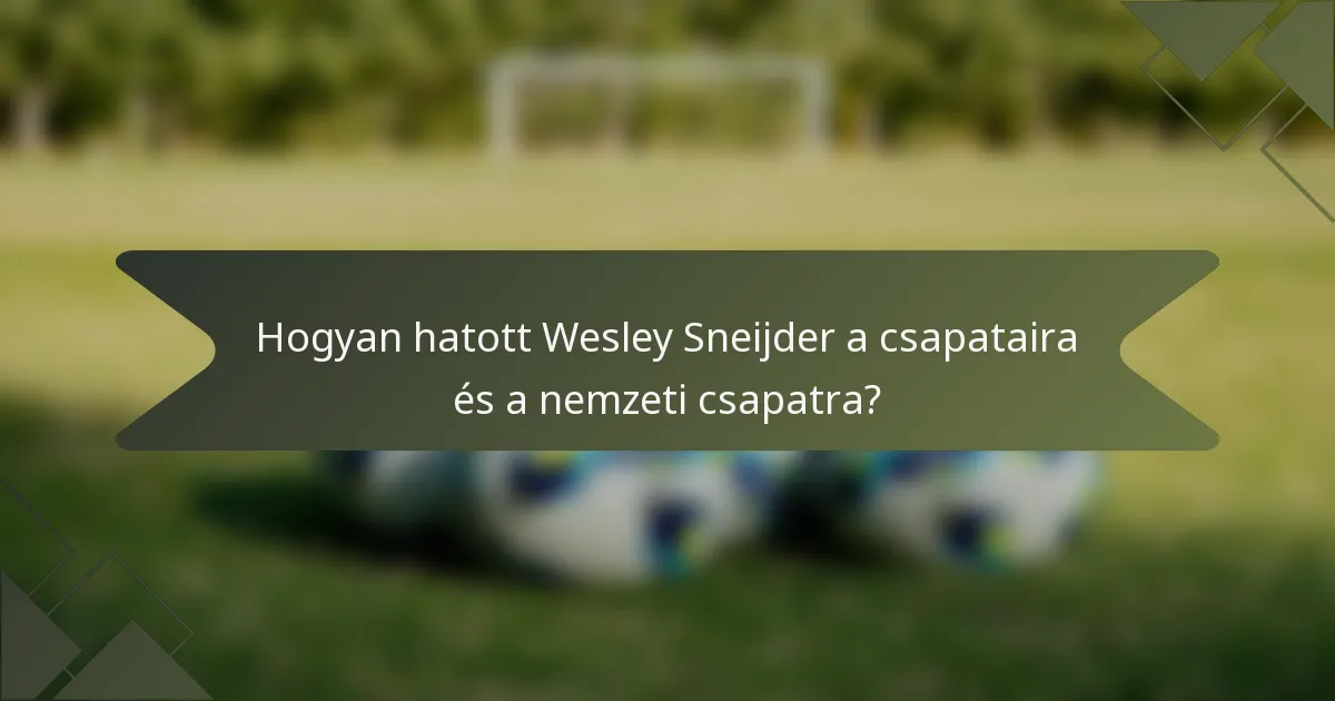 Hogyan hatott Wesley Sneijder a csapataira és a nemzeti csapatra?