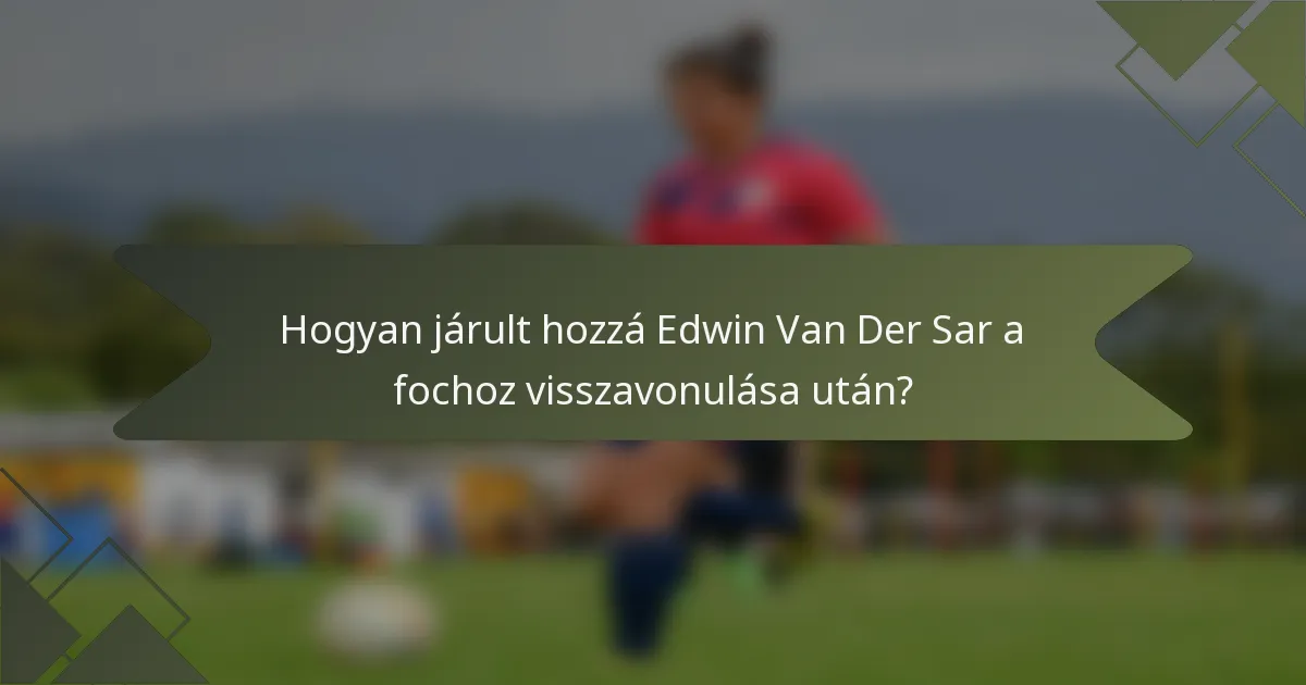 Hogyan járult hozzá Edwin Van Der Sar a fochoz visszavonulása után?