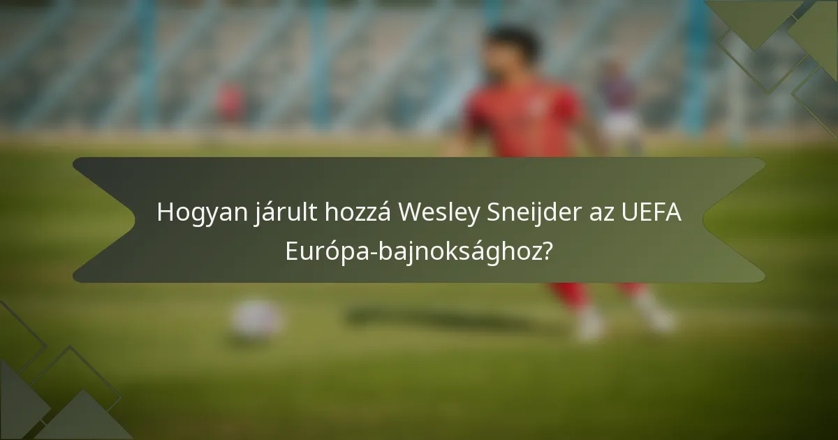 Hogyan járult hozzá Wesley Sneijder az UEFA Európa-bajnoksághoz?