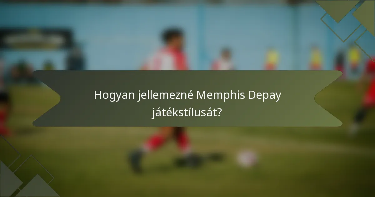 Hogyan jellemezné Memphis Depay játékstílusát?