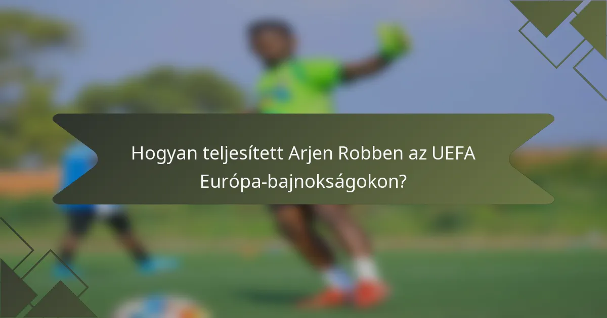 Hogyan teljesített Arjen Robben az UEFA Európa-bajnokságokon?