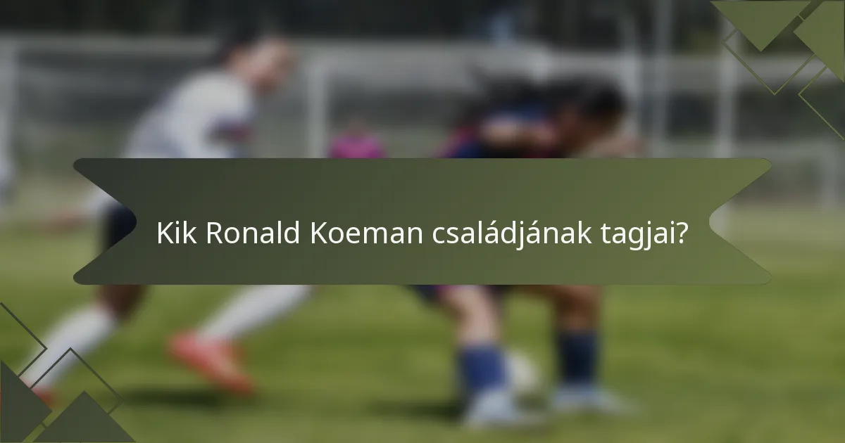 Kik Ronald Koeman családjának tagjai?