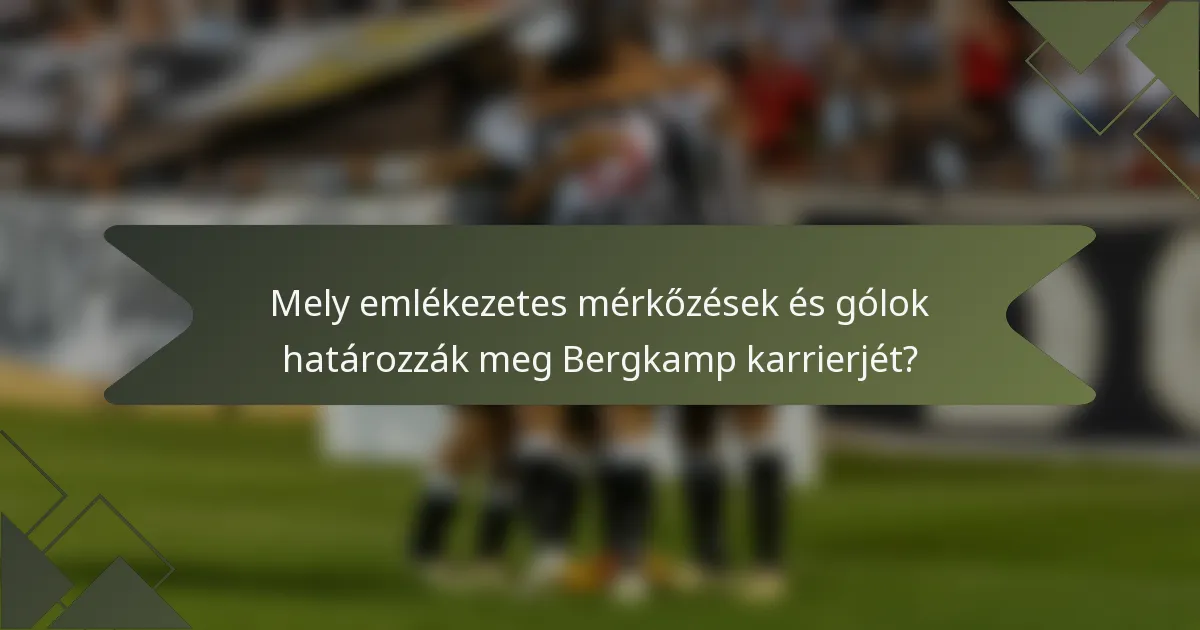 Mely emlékezetes mérkőzések és gólok határozzák meg Bergkamp karrierjét?