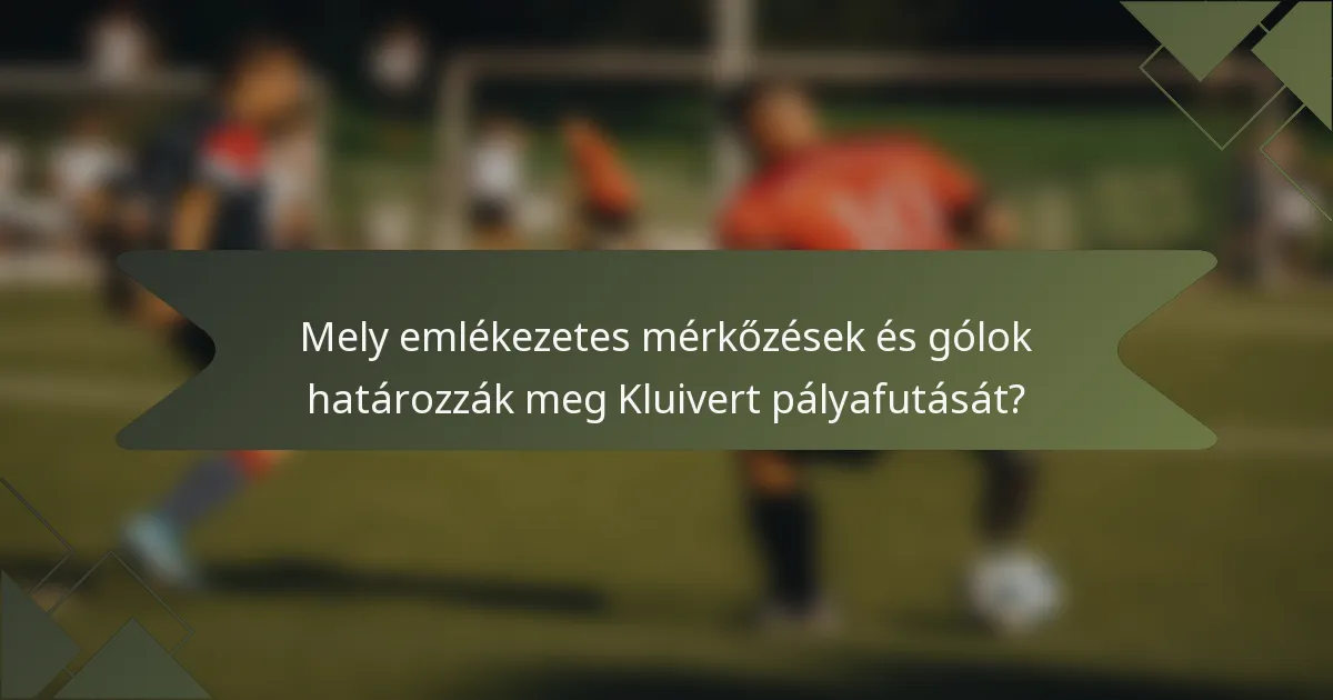 Mely emlékezetes mérkőzések és gólok határozzák meg Kluivert pályafutását?