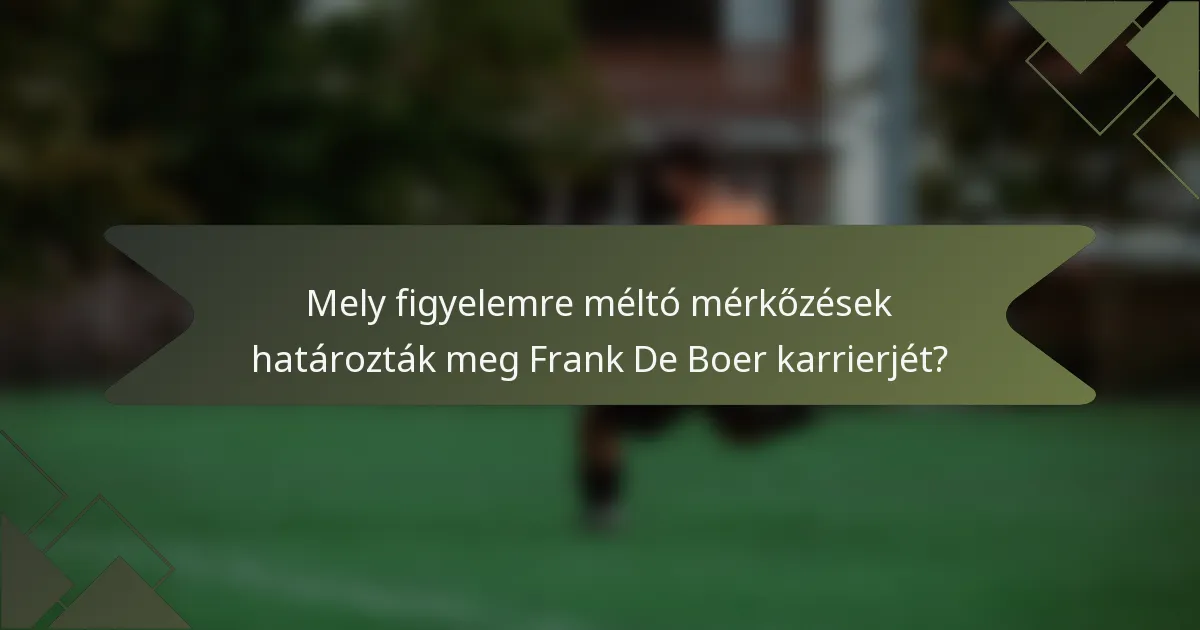 Mely figyelemre méltó mérkőzések határozták meg Frank De Boer karrierjét?