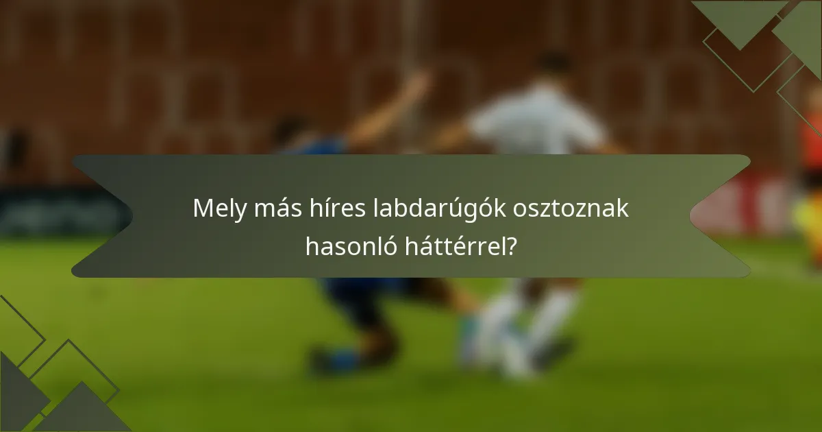 Mely más híres labdarúgók osztoznak hasonló háttérrel?
