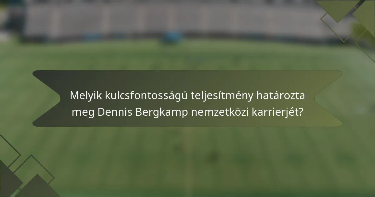Melyik kulcsfontosságú teljesítmény határozta meg Dennis Bergkamp nemzetközi karrierjét?