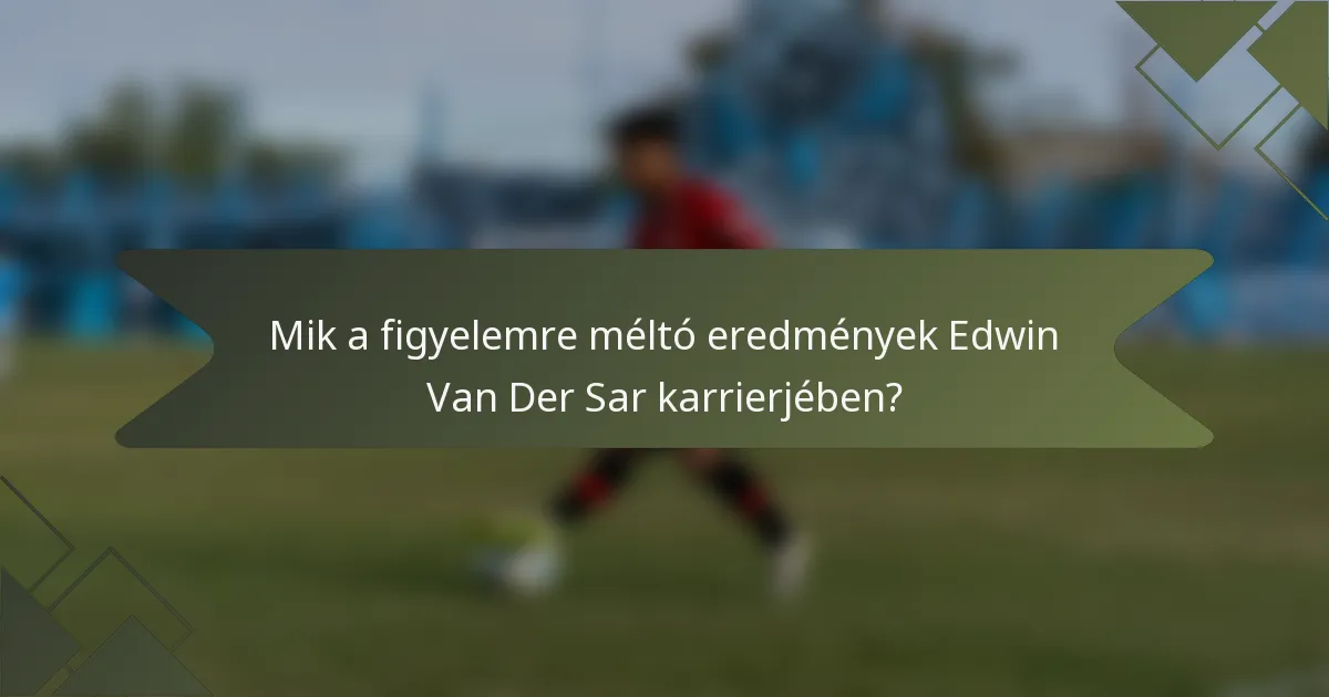 Mik a figyelemre méltó eredmények Edwin Van Der Sar karrierjében?