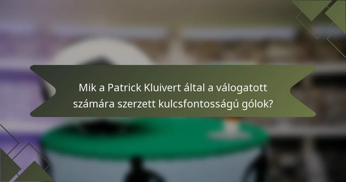 Mik a Patrick Kluivert által a válogatott számára szerzett kulcsfontosságú gólok?