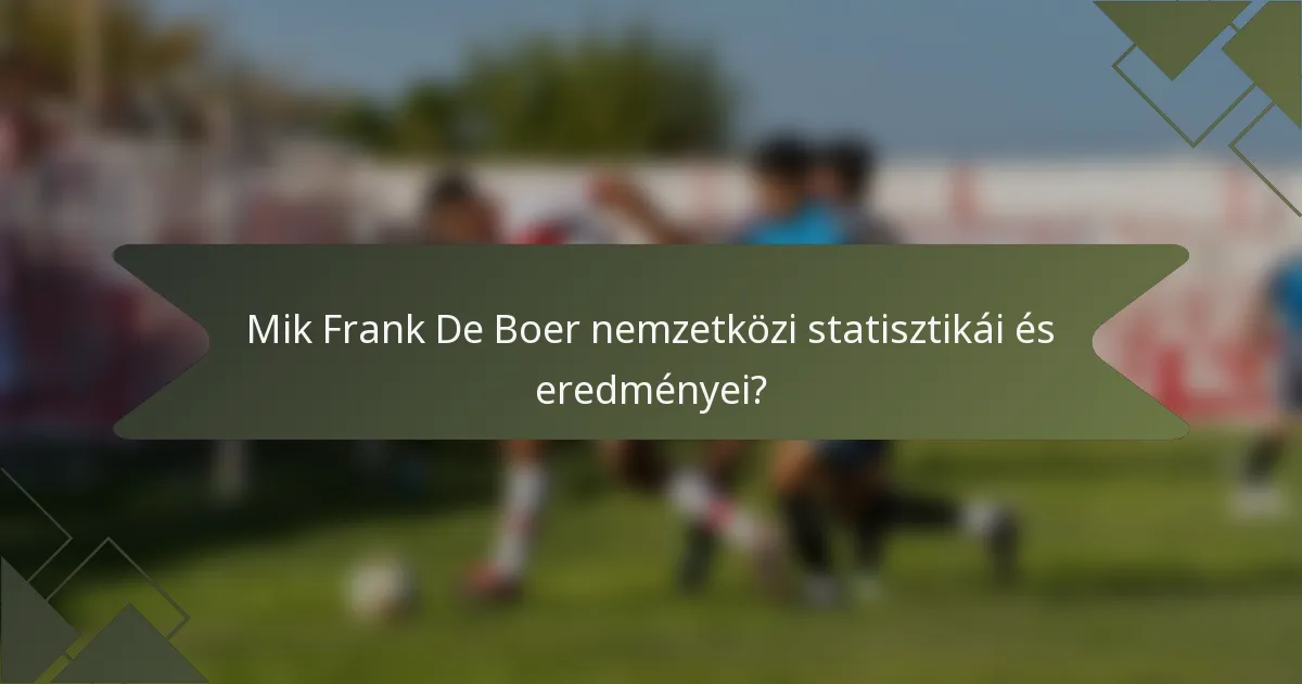 Mik Frank De Boer nemzetközi statisztikái és eredményei?