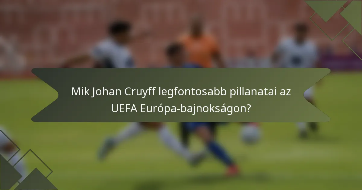 Mik Johan Cruyff legfontosabb pillanatai az UEFA Európa-bajnokságon?