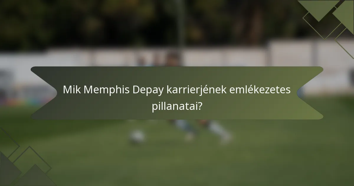 Mik Memphis Depay karrierjének emlékezetes pillanatai?