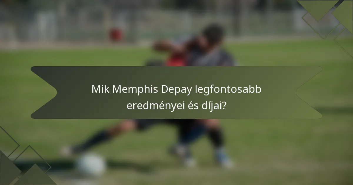 Mik Memphis Depay legfontosabb eredményei és díjai?