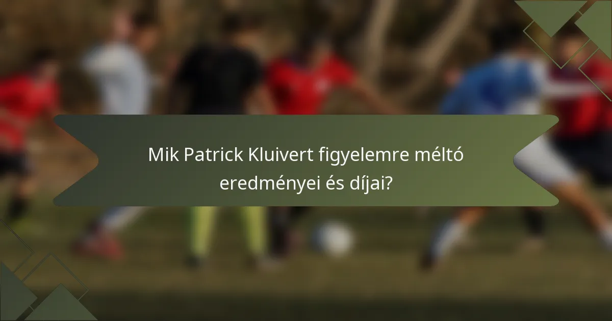 Mik Patrick Kluivert figyelemre méltó eredményei és díjai?