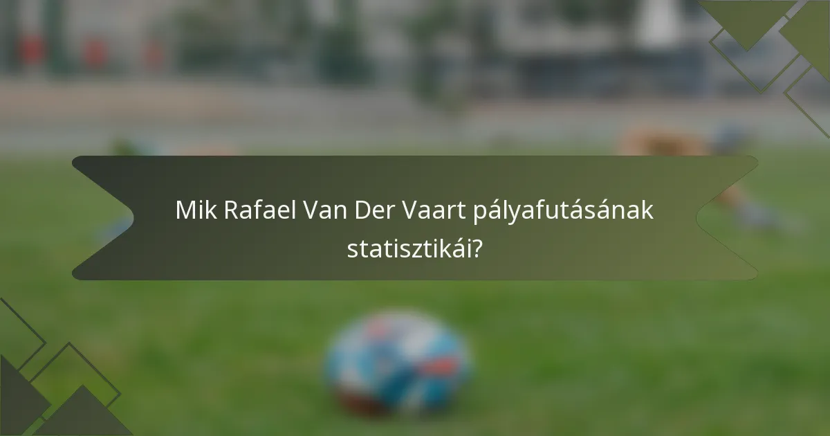 Mik Rafael Van Der Vaart pályafutásának statisztikái?