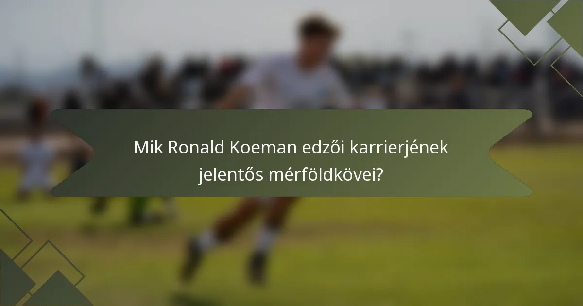 Mik Ronald Koeman edzői karrierjének jelentős mérföldkövei?
