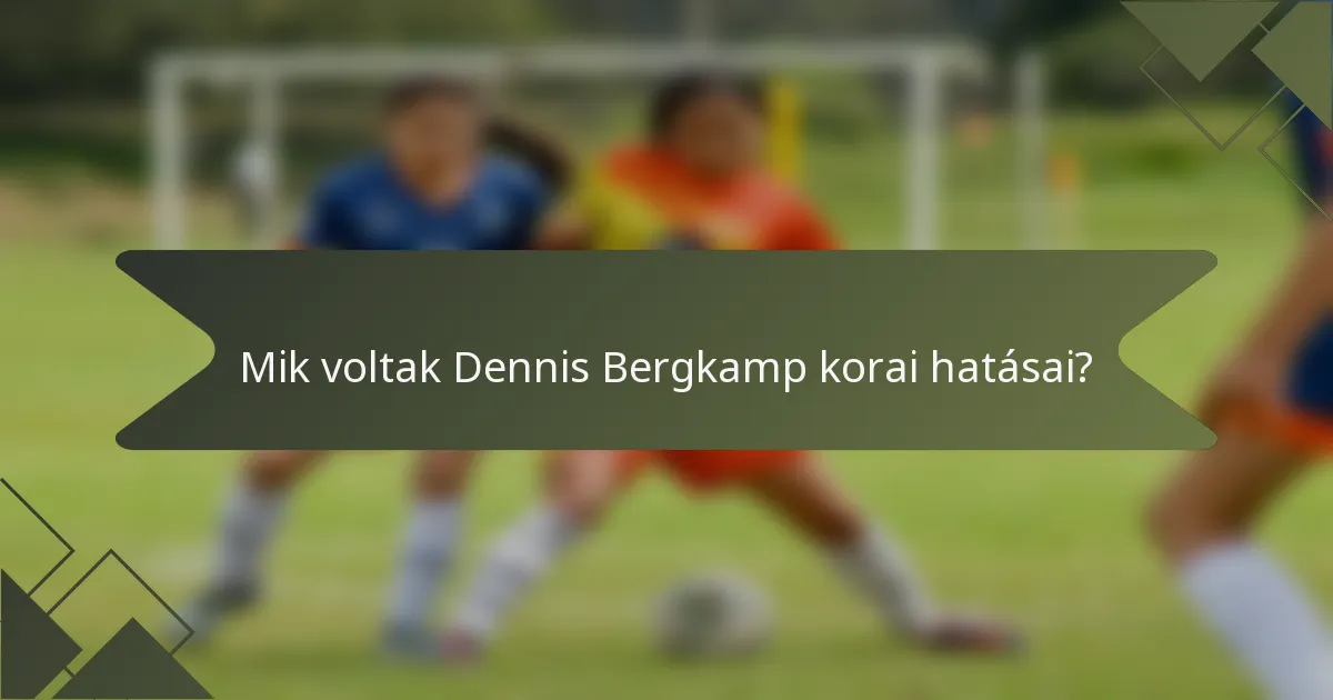 Mik voltak Dennis Bergkamp korai hatásai?