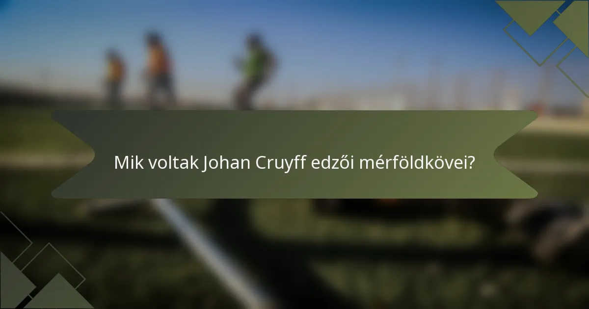 Mik voltak Johan Cruyff edzői mérföldkövei?
