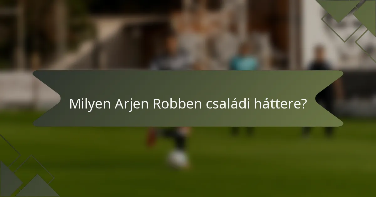 Milyen Arjen Robben családi háttere?