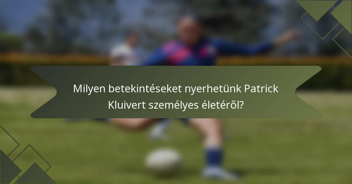 Milyen betekintéseket nyerhetünk Patrick Kluivert személyes életéről?
