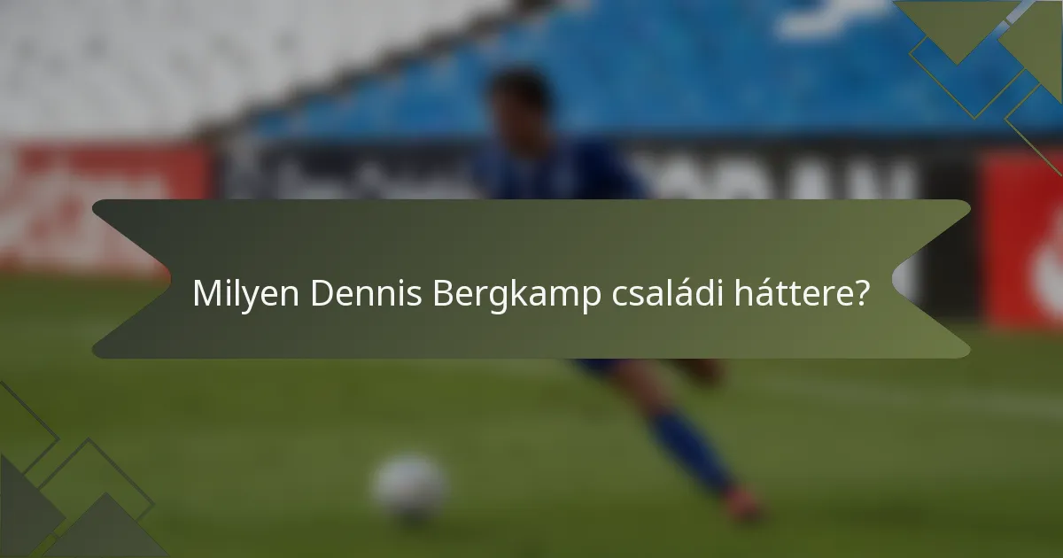 Milyen Dennis Bergkamp családi háttere?