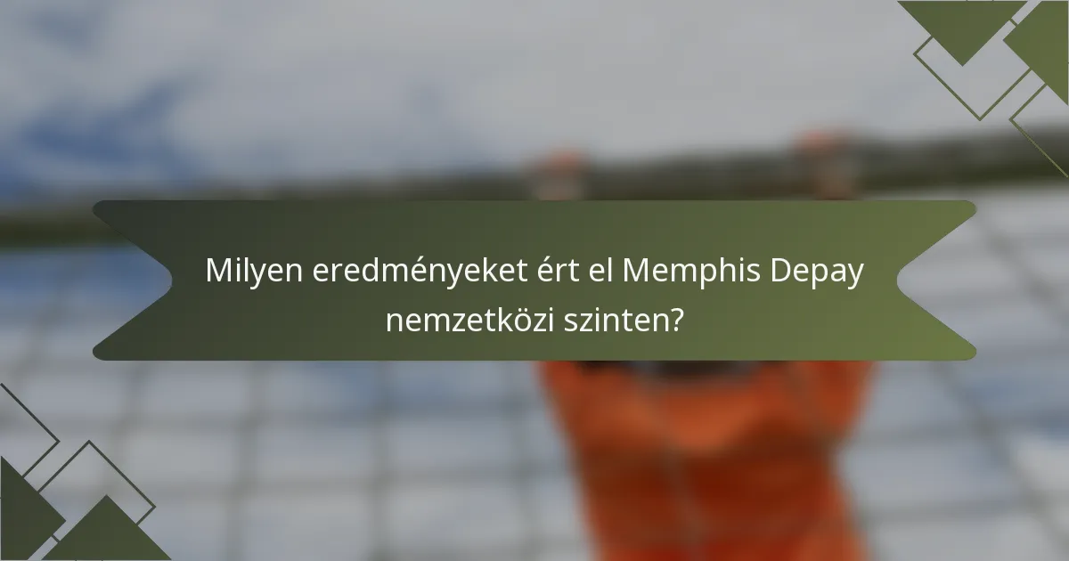 Milyen eredményeket ért el Memphis Depay nemzetközi szinten?