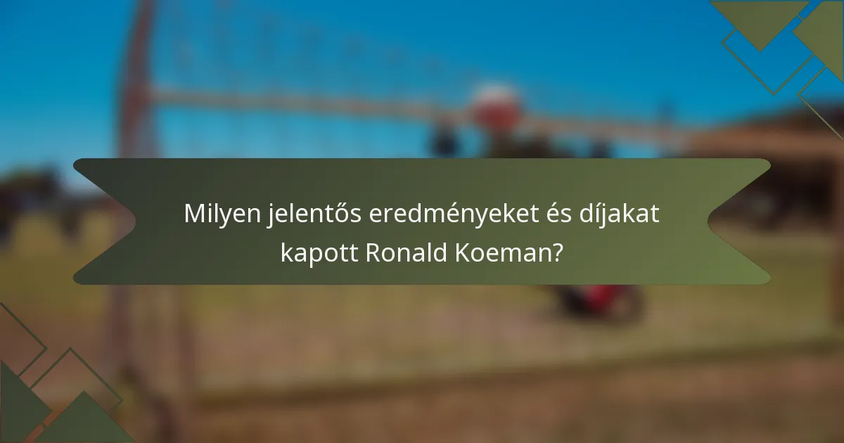 Milyen jelentős eredményeket és díjakat kapott Ronald Koeman?