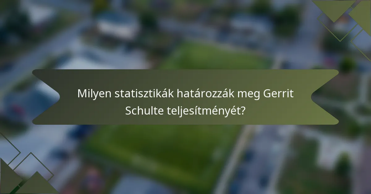 Milyen statisztikák határozzák meg Gerrit Schulte teljesítményét?