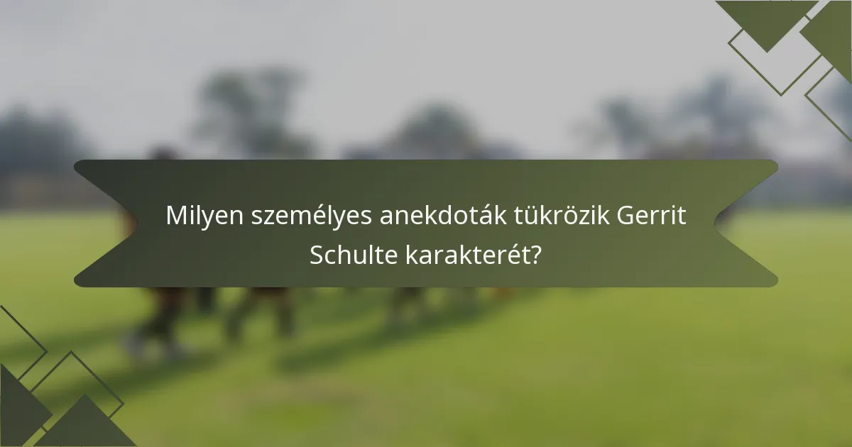Milyen személyes anekdoták tükrözik Gerrit Schulte karakterét?