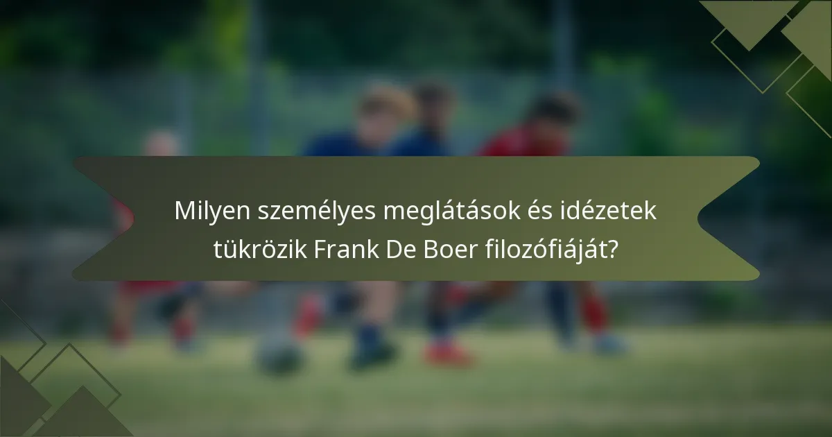 Milyen személyes meglátások és idézetek tükrözik Frank De Boer filozófiáját?