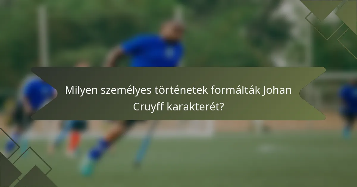 Milyen személyes történetek formálták Johan Cruyff karakterét?