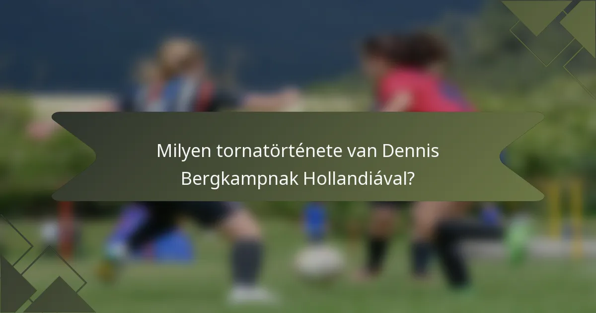 Milyen tornatörténete van Dennis Bergkampnak Hollandiával?